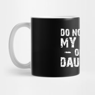 Father - Do not touch my tools or my daughter Mug